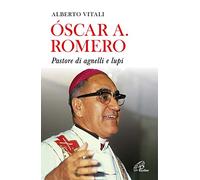 Oscar A. Romero. Pastore di agnelli e lupi. Nuova ediz.