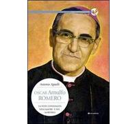 Oscar Arnulfo Romero. La fede consumata nell'amore e nel martirio