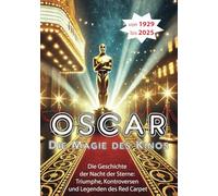 Oscar, die magie des kinos: Die geschichte der nacht der sterne: triumphe, kontroversen und legenden des red carpet