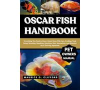 OSCAR FISH HANDBOOK: Everything You Need to Know About Oscar Fish Care, Feeding, Tank Setup, Breeding, Handling, Nutrition, Diet, Interaction, and Behavior for a Thriving Aquarium