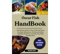 OSCAR FISH HANDBOOK: The Ultimate Guide To Oscar Fish Tank Setup, Breeding, Maintenance, Selecting, Bonding, Handling, Health Care And Why They Make Excellent Pets.