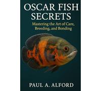Oscar Fish Secrets: Mastering the Art of Care, Breeding, and Bonding