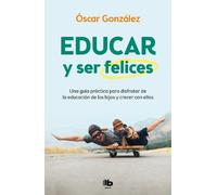Oscar Gonzalez Educar y ser felices: Una guía práctica para disfruta (Tascabile)