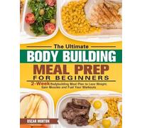 Oscar Morton The Ultimate Bodybuilding Meal Prep for Beginners (Tascabile)