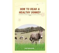 Oscar Noah Nathan How to Rear a Healthy Donkey (Tascabile)