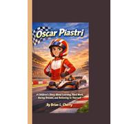 Oscar Piastri: A Children’s Story About Learning, Hard Work, Racing Dreams, and Believing in Yourself