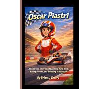 Oscar Piastri: A Children’s Story About Learning, Hard Work, Racing Dreams, and Believing in Yourself