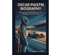 OSCAR PIASTRI BIOGRAPHY: How Australia’s Rising Formula 1 Star Conquered the Global Stage