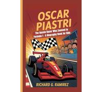 OSCAR PIASTRI: The Aussie Racer Who Zoomed to Formula 1 - A Biography Book for Kids