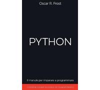 Python: Il Manuale per Imparare a Programmare. Contiene Esempi di Codice ed Esercizi Pratici.