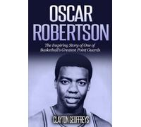 Oscar Robertson: The Inspiring Story of One of Basketball’s Greatest Point Guards