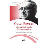 Oscar Romero. «Ho udito il grido del mio popolo». Nuova ediz.