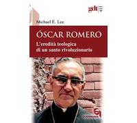 Óscar Romero. L’eredità teologica di un santo rivoluzionario