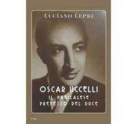 Oscar Uccelli. Il panicalese Prefetto del Duce