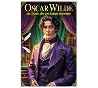 Oscar Wilde: 365 Zitate, die dein Leben inspirieren