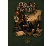 OSCAR WILDE A VISUAL BIOGRAPHY: A Visual Journey Through His Life, Works, Trials, and Enduring Legacy