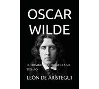 OSCAR WILDE: El hombre que desafió a su tiempo