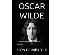 OSCAR WILDE: El hombre que desafió a su tiempo