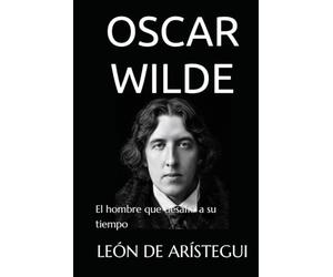 OSCAR WILDE: El hombre que desafió a su tiempo