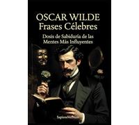 Oscar Wilde Frases Célebres: Dosis de Sabiduría de las Mentes Más Influyentes