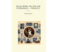 Oscar Wilde, His Life and Confessions - Volume 1