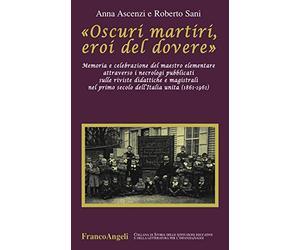 «Oscuri martiri, eroi del dovere». Memoria e celebrazione del maestro elementare attraverso i necrologi pubblicati sulle riviste didattiche e magistrali...