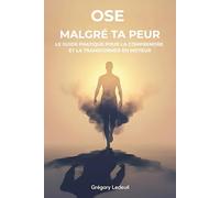 Ose malgré ta peur: Le guide pratique pour la comprendre et la transformer en moteur