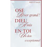 " Ose rêver Grand ! Dieu a mis en toi un don exceptionnel " !