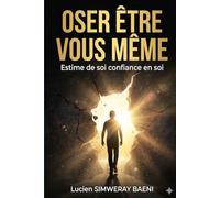 OSER ÊTRE VOUS MÊME: Estime de soi, confiance en soi