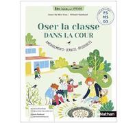 Oser la ans la cour PS MS GS: Aménagements, séances, ressources