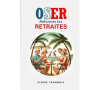 OSER réformer les Retraites: Pour un système de retraite plus juste et plus moder