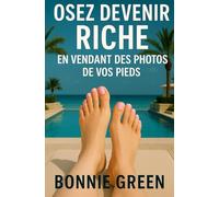 Osez devenir riche en vendant des photos de vos pieds: Un guide ludique qui vous accompagne pas à pas