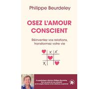 Osez l'amour conscient: Réinventez vos relations, transformez votre vie