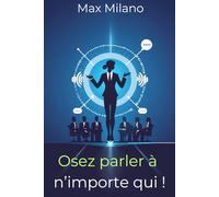 Osez parler à n'importe qui !: Techniques simples et efficaces pour s'exprimer avec confiance