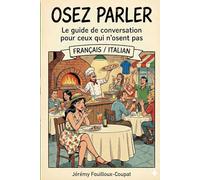 OSEZ PARLER : Français / Italian: Le guide de conversation pour ceux qui n'osent pas.