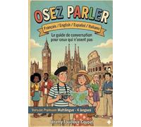 OSEZ PARLER : VERSION PREMIUM MULTILINGUE (FR / EN / ES / IT): Le guide de conversation pour ceux qui n'osent pas.