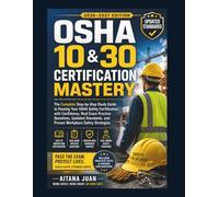 OSHA 10 & 30 Certification Mastery: The Complete Step-by-Step Study Guide to Passing Your OSHA Safety Certification with Confidence, Real Exam ... and Proven Workplace Safety Strategies