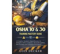 OSHA 10 & 30 Training Mastery Guide: A Complete, Standards-Aligned Resource for Workplace Safety Compliance, Hazard Recognition, Risk Prevention, and Certification Exam Success