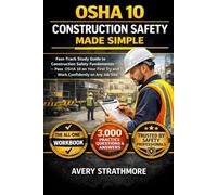 OSHA 10 Construction Safety Made Simple: Fast-Track Study Guide to Construction Safety Fundamentals - Pass OSHA 10 on Your First Try and Work Confidently on Any Job Site