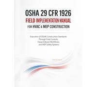 OSHA 29 CFR 1926 Field Implementation Manual for HVAC & MEP Construction: Execution of OSHA Construction Standards Through Field Controls, Hazard-Based Workflows, and MEP Safety Systems