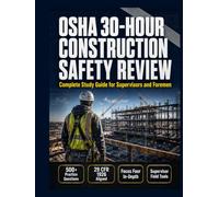 OSHA 30-Hour Construction Safety Review: Complete Study Guide for Supervisors and Foremen - 29 CFR 1926 Standards, Focus Four Hazards, 500 Practice ... Toolbox Talks, and Quick-Reference Tables