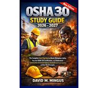 OSHA 30 STUDY GUIDE 2026-2027: The Complete Exam Prep Book to Master Workplace Safety, Pass the OSHA 30 Certification, Understand Construction & General Industry Standards with Practice Questions