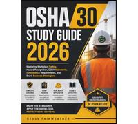 OSHA 30 STUDY GUIDE 2026: Mastering Workplace Safety, Hazard Recognition, OSHA Standards, Compliance Requirements, and Exam Success Strategies
