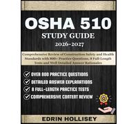 OSHA 510 STUDY GUIDE: Comprehensive Review of Construction Safety and Health Standards with 800+ Practice Questions, 8 Full-Length Tests and Well Detailed Answer Rationales