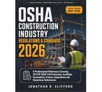 OSHA Construction Industry Regulations & Standards 2026: A Professional Reference Covering 29 Cfr 1926: Fall Protection, Scaffolds, Excavations, Cranes, Inspections and Hazardous Substances
