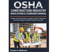 OSHA Construction Industry Regulations & Standards Manual: Complete 29 CFR 1926 Safety Compliance Guide for Professionals and Project Managers | Updated Through January 2025