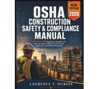 OSHA CONSTRUCTION SAFETY & COMPLIANCE MANUAL: 29 CFR Part 1926 Regulations, Standards, and Practical Jobsite Guidance for Contractors, Supervisors, and Safety Professionals