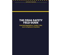 OSHA Safety Field Guide for Construction and General Industry: Essential Regulations, Toolbox Talk Scripts, and Compliance Checklists for Foremen, Safety Managers, and Small Contractors
