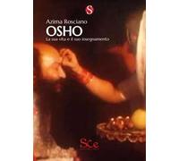 Osho. La sua vita e il suo insegnamento