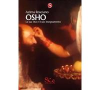 Osho. La sua vita e il suo insegnamento
